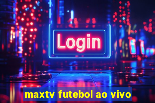 maxtv futebol ao vivo